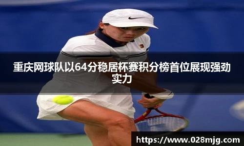 重庆网球队以64分稳居杯赛积分榜首位展现强劲实力