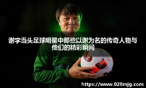 谢字当头足球明星中那些以谢为名的传奇人物与他们的精彩瞬间